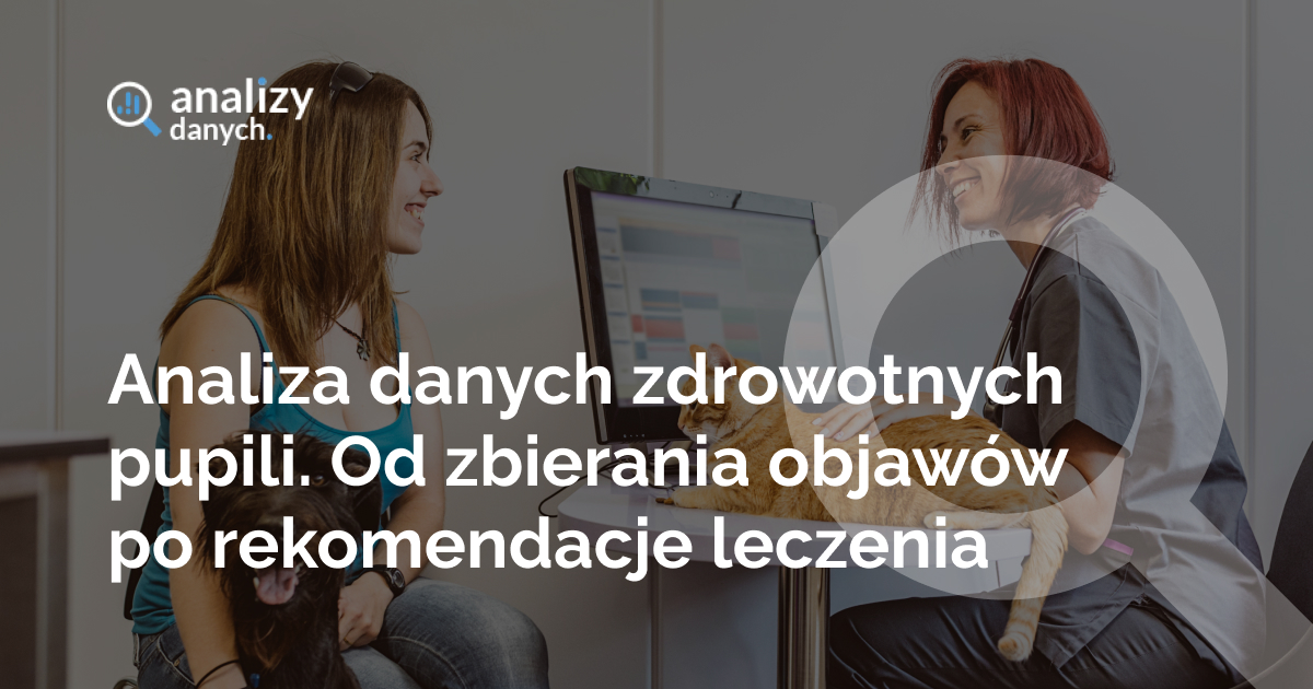 Analiza danych zdrowotnych pupili. Od zbierania objawów po rekomendacje leczenia