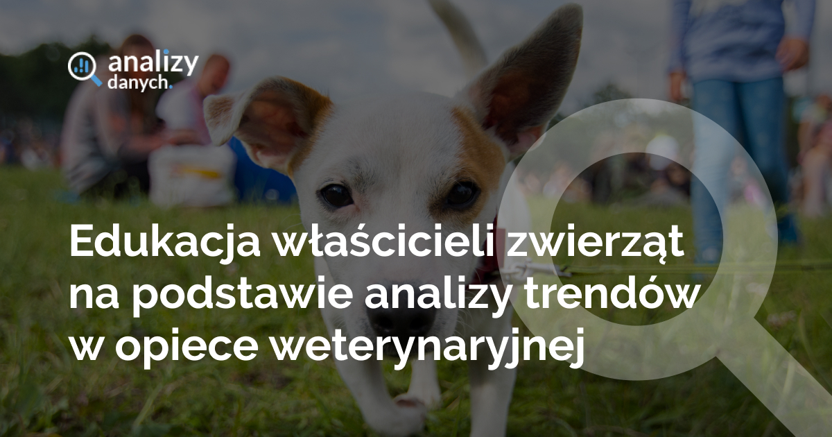 Edukacja właścicieli zwierząt na podstawie analizy trendów w opiece weterynaryjnej