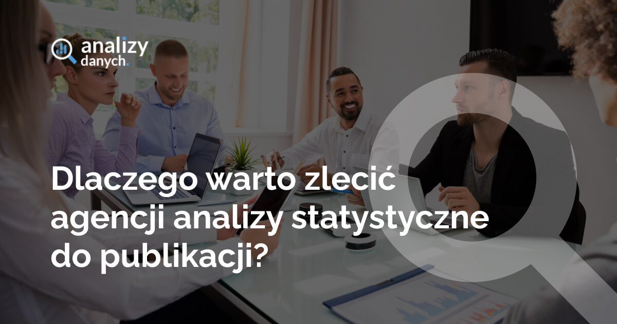 Dlaczego warto zlecić agencji analizy statystyczne do publikacji?