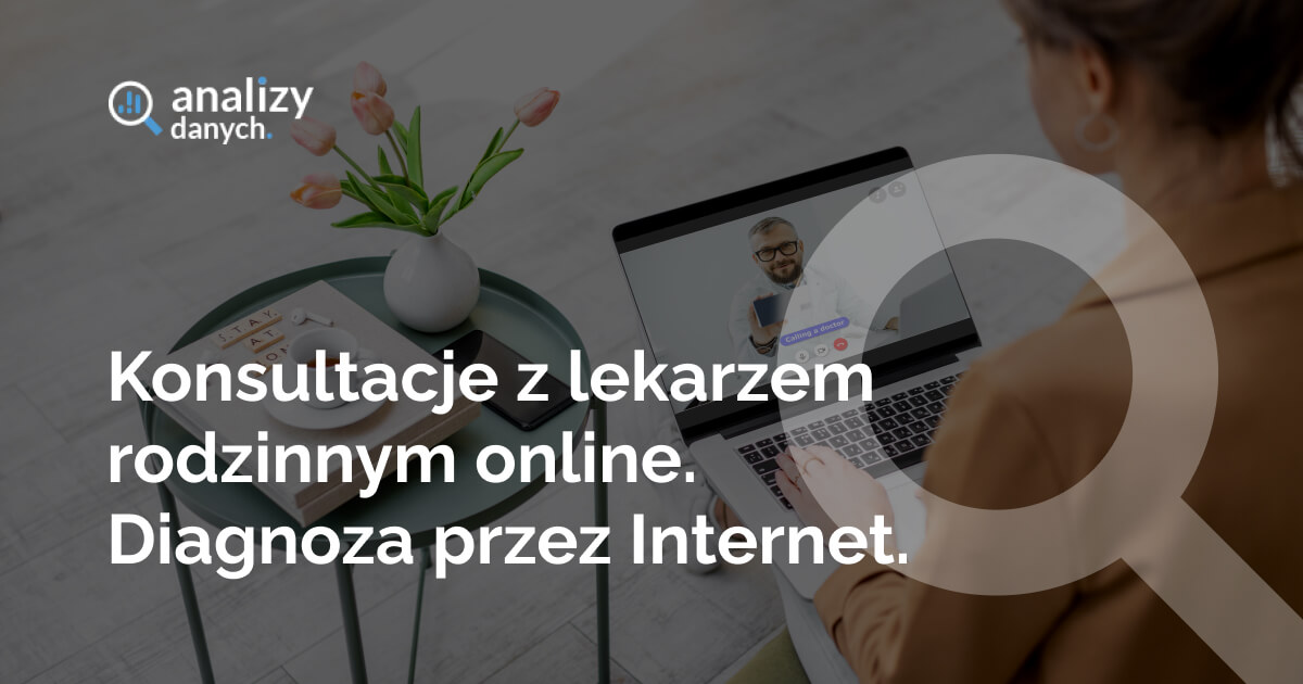 Konsultacje z lekarzem rodzinnym online. Diagnoza przez Internet.