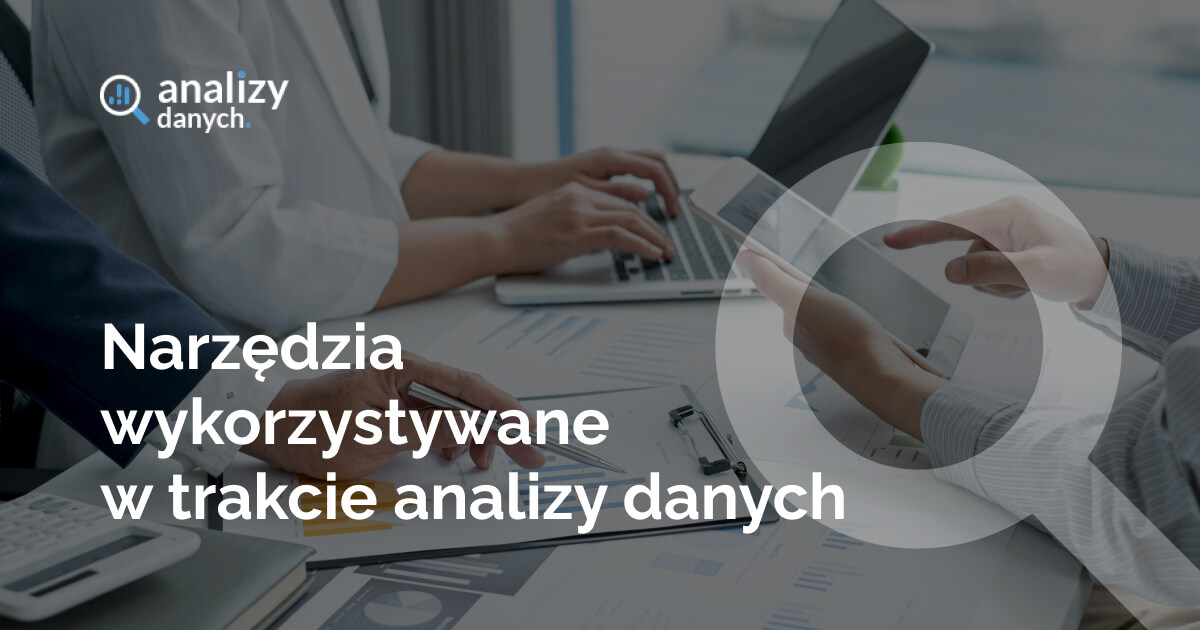 Narzędzia wykorzystywane w trakcie analizy danych