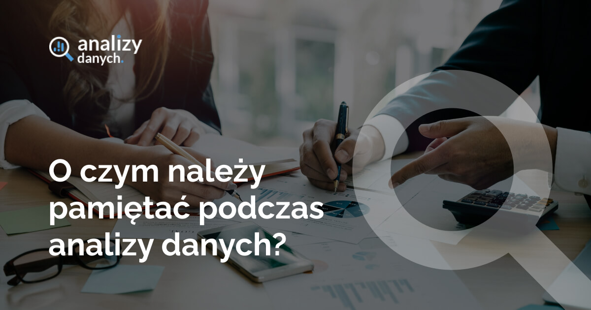 O czym należy pamiętać podczas analizy danych?