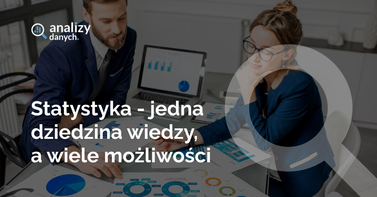 Statystyka - jedna dziedzina wiedzy, a wiele możliwości